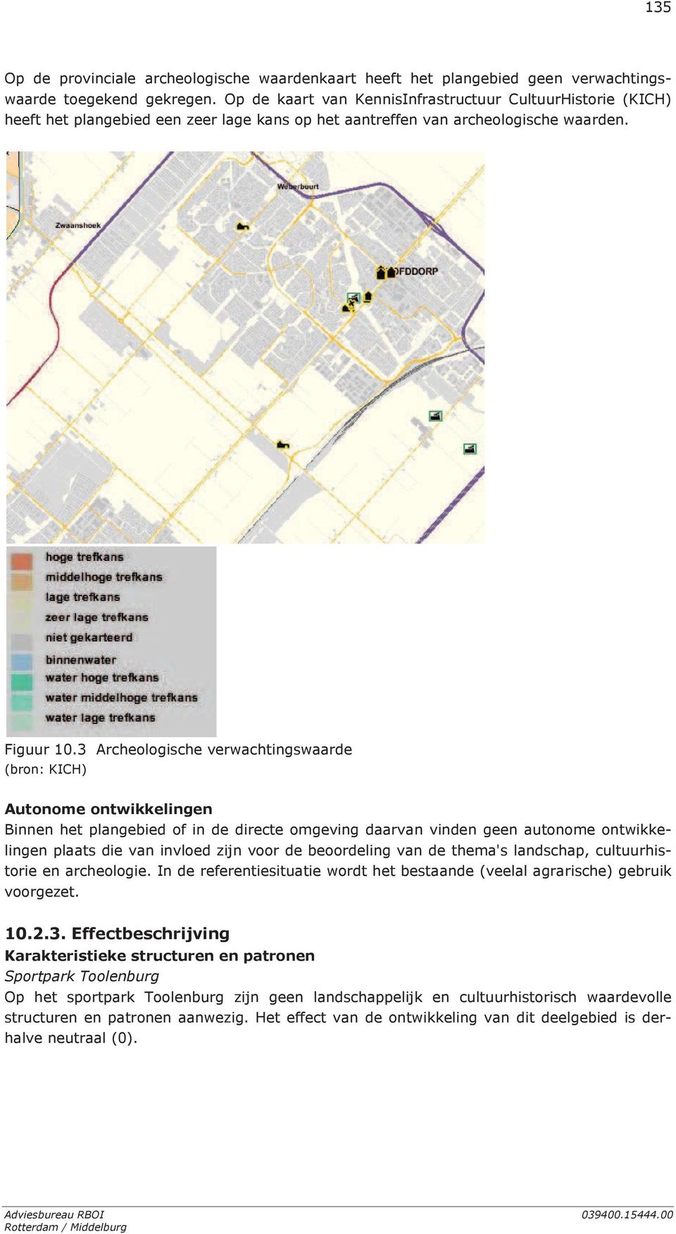 3 Archeologische verwachtingswaarde (bron: KICH) Autonome ontwikkelingen Binnen het plangebied of in de directe omgeving daarvan vinden geen autonome ontwikkelingen plaats die van invloed zijn voor