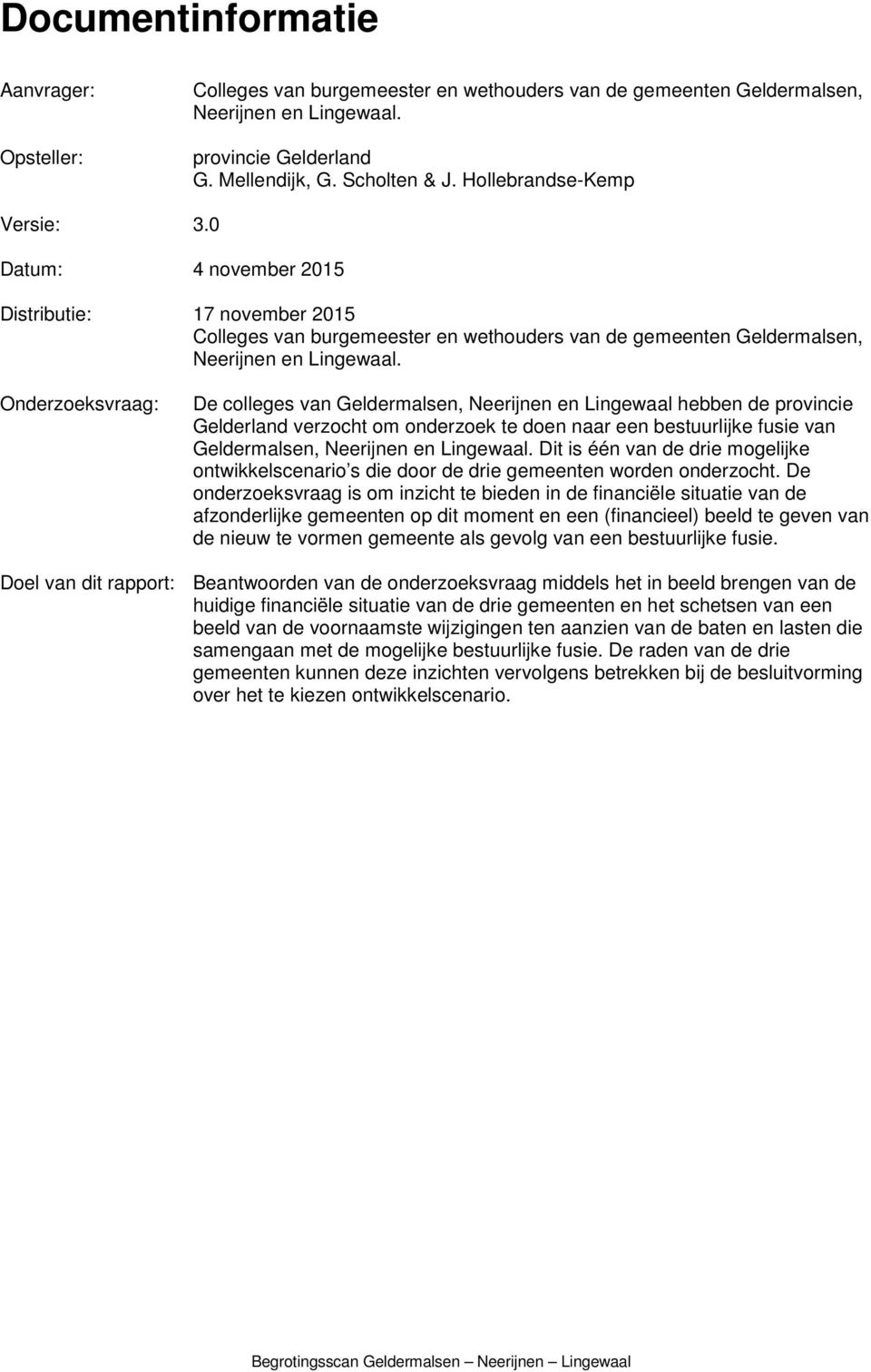 Onderzoeksvraag: De colleges van Geldermalsen, Neerijnen en Lingewaal hebben de provincie Gelderland verzocht om onderzoek te doen naar een bestuurlijke fusie van Geldermalsen, Neerijnen en Lingewaal.