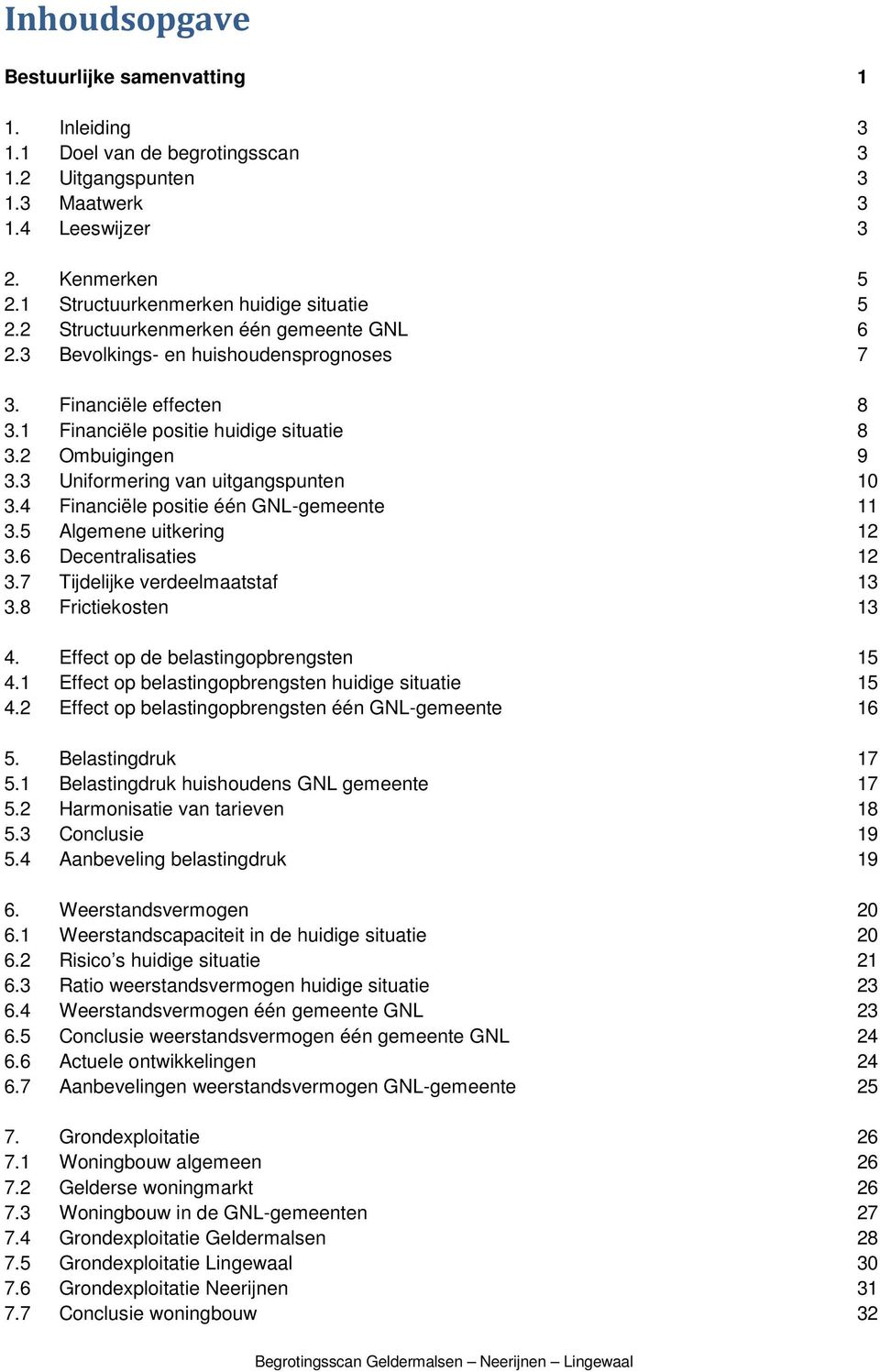 2 Ombuigingen 9 3.3 Uniformering van uitgangspunten 10 3.4 Financiële positie één GNL-gemeente 11 3.5 Algemene uitkering 12 3.6 Decentralisaties 12 3.7 Tijdelijke verdeelmaatstaf 13 3.