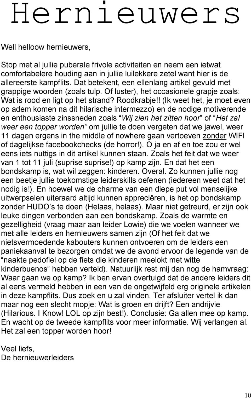 ! (Ik weet het, je moet even op adem komen na dit hilarische intermezzo) en de nodige motiverende en enthousiaste zinssneden zoals Wij zien het zitten hoor of Het zal weer een topper worden om jullie