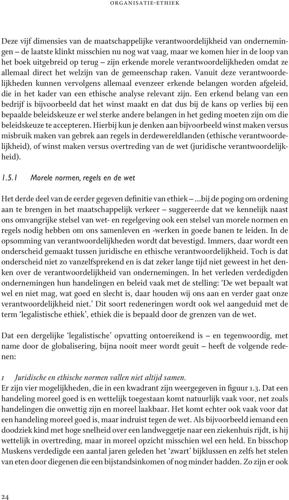 Vanuit deze verantwoordelijkheden kunnen vervolgens allemaal evenzeer erkende belangen worden afgeleid, die in het kader van een ethische analyse relevant zijn.