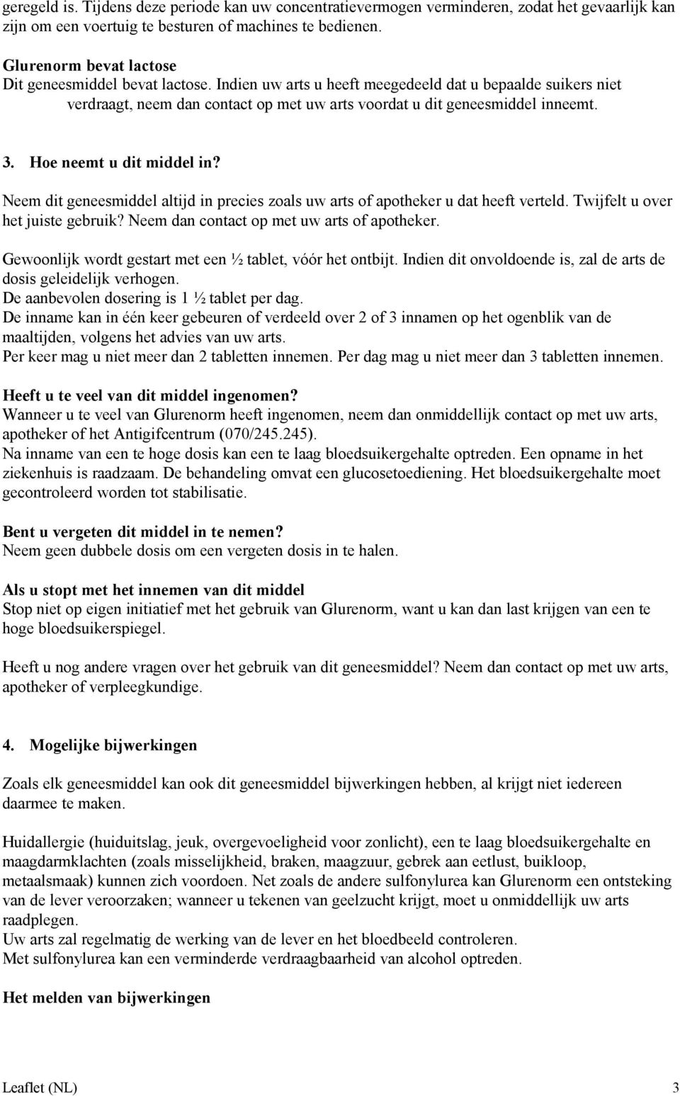 Hoe neemt u dit middel in? Neem dit geneesmiddel altijd in precies zoals uw arts of apotheker u dat heeft verteld. Twijfelt u over het juiste gebruik? Neem dan contact op met uw arts of apotheker.