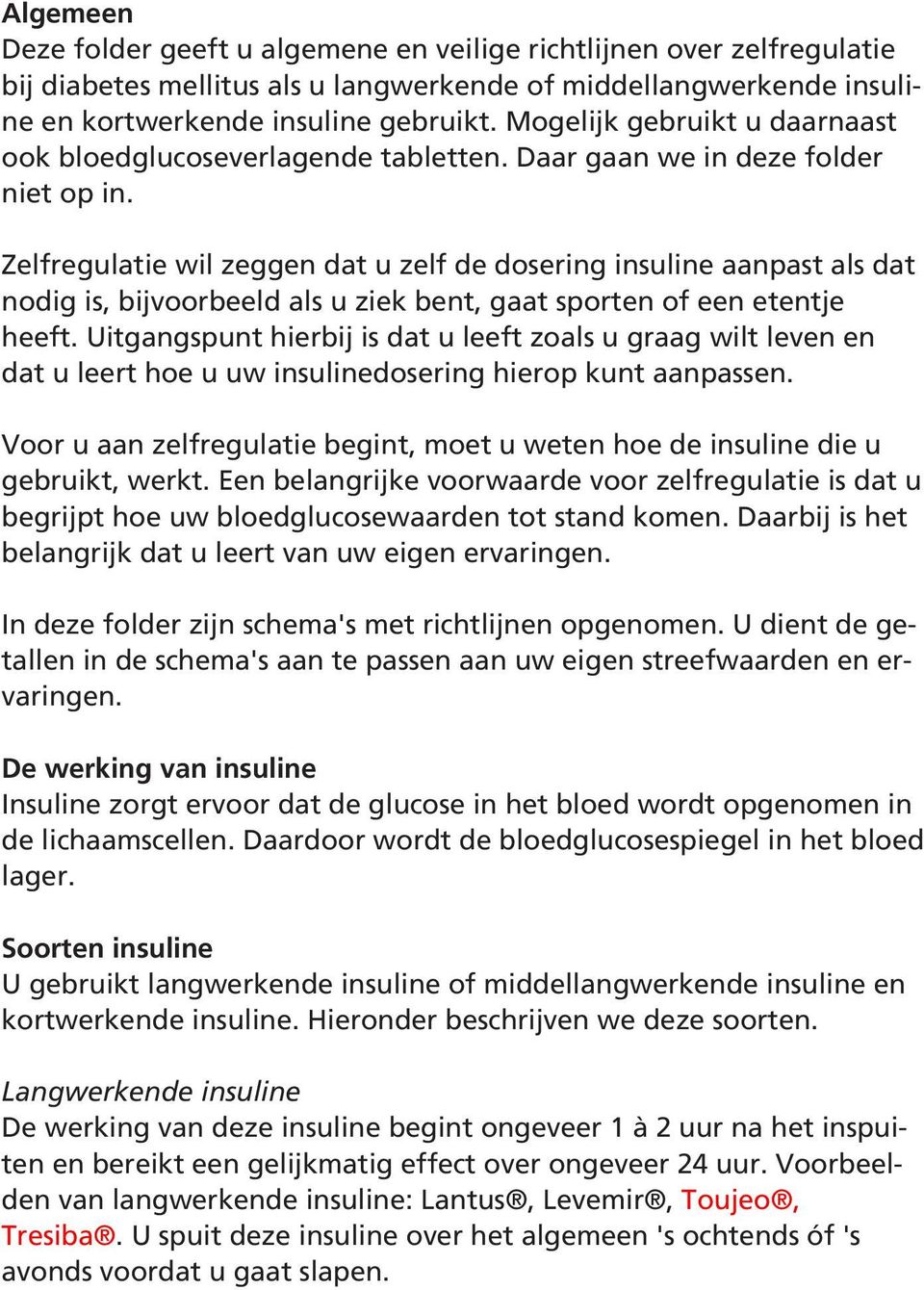 Zelfregulatie wil zeggen dat u zelf de dosering insuline aanpast als dat nodig is, bijvoorbeeld als u ziek bent, gaat sporten of een etentje heeft.