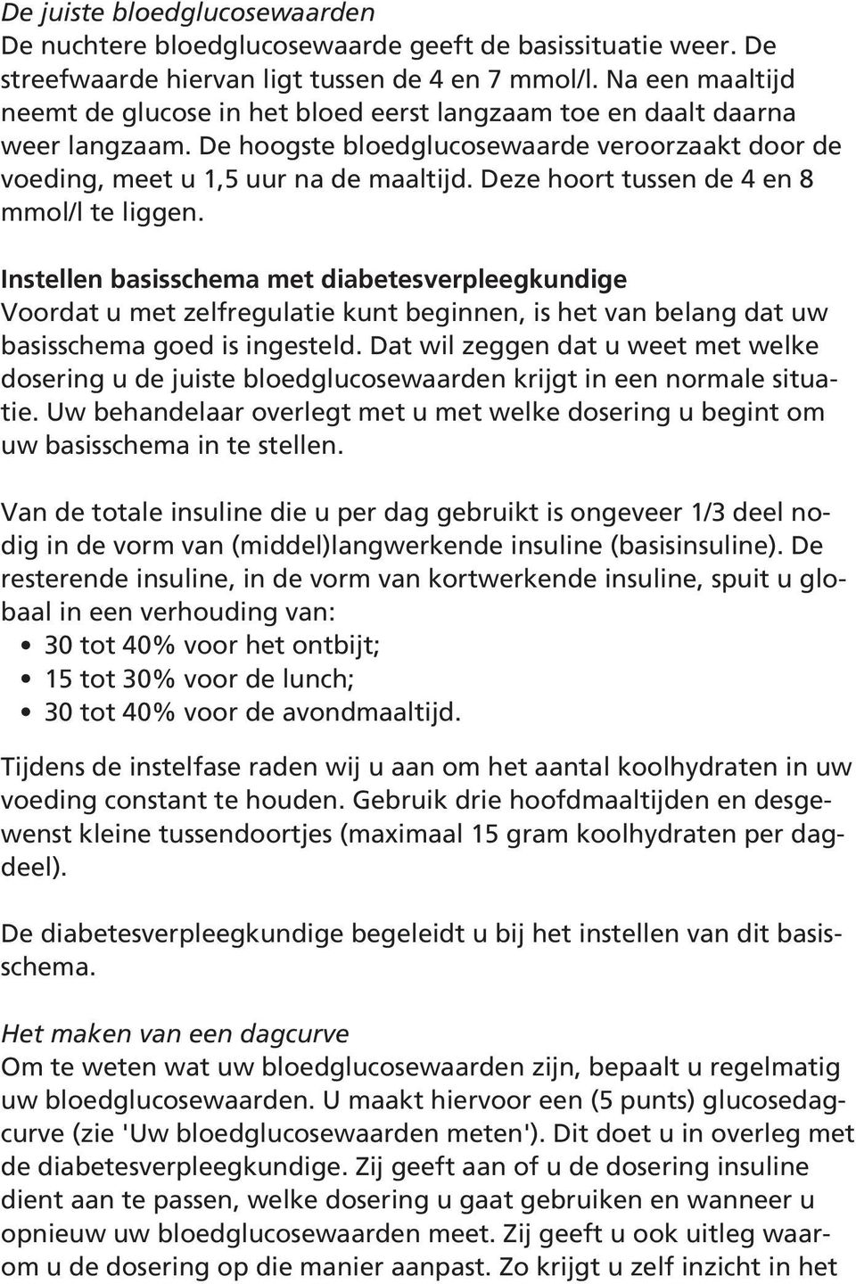 Deze hoort tussen de 4 en 8 mmol/l te liggen. Instellen basisschema met diabetesverpleegkundige Voordat u met zelfregulatie kunt beginnen, is het van belang dat uw basisschema goed is ingesteld.