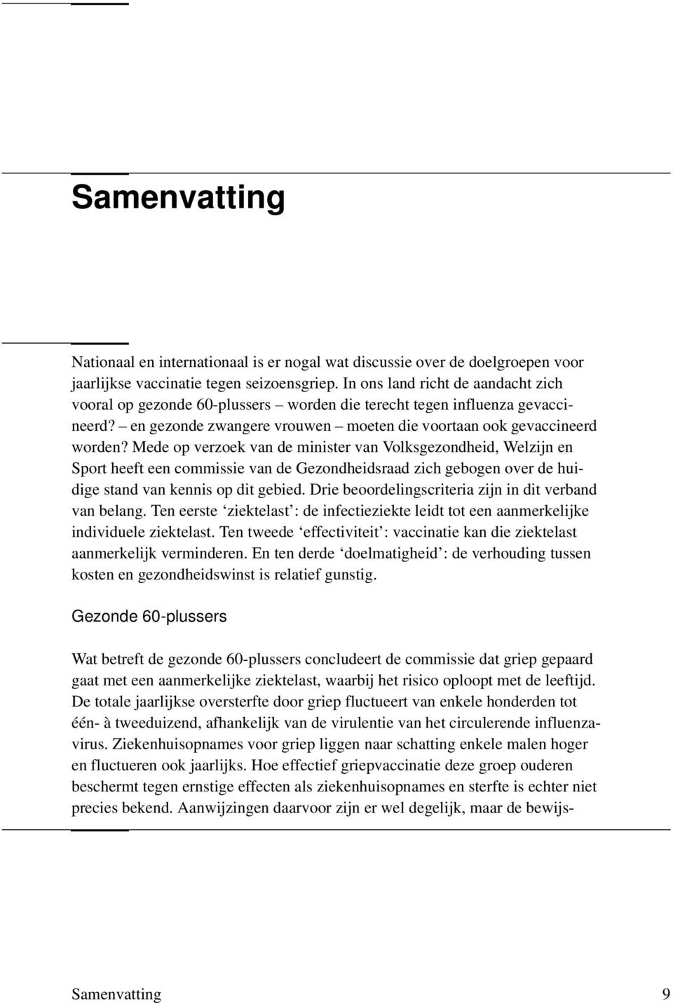 Mede op verzoek van de minister van Volksgezondheid, Welzijn en Sport heeft een commissie van de Gezondheidsraad zich gebogen over de huidige stand van kennis op dit gebied.