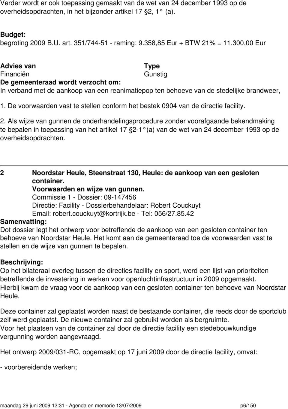 De voorwaarden vast te stellen conform het bestek 0904 van de directie facility. 2.