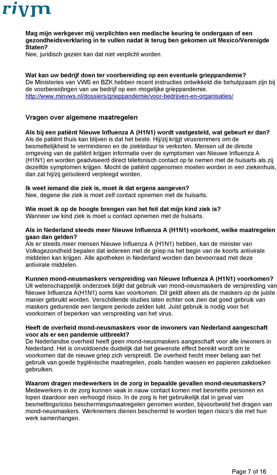 De Ministeries van VWS en BZK hebben recent instructies ontwikkeld die behulpzaam zijn bij de voorbereidingen van uw bedrijf op een mogelijke grieppandemie. http://www.minvws.