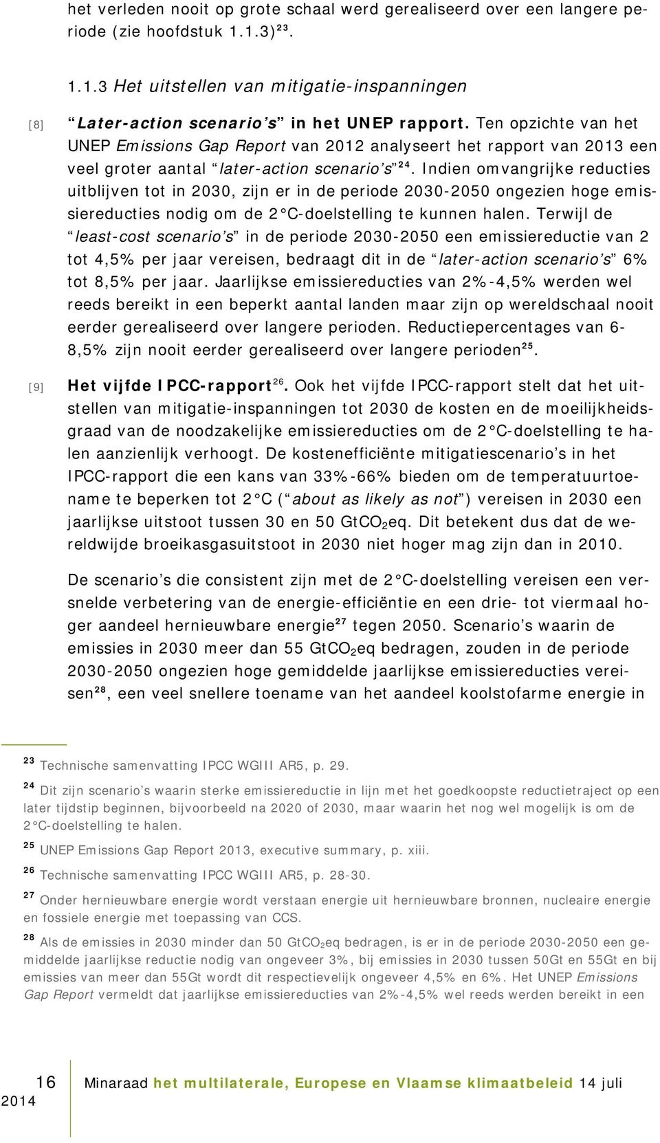 Indien omvangrijke reducties uitblijven tot in 2030, zijn er in de periode 2030-2050 ongezien hoge emissiereducties nodig om de 2 C-doelstelling te kunnen halen.