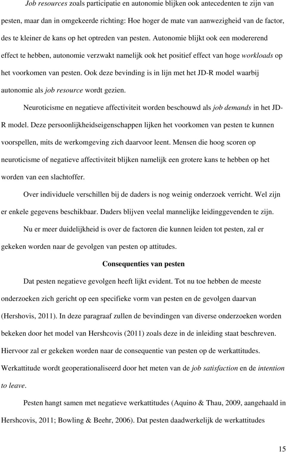 Ook deze bevinding is in lijn met het JD-R model waarbij autonomie als job resource wordt gezien. Neuroticisme en negatieve affectiviteit worden beschouwd als job demands in het JD- R model.