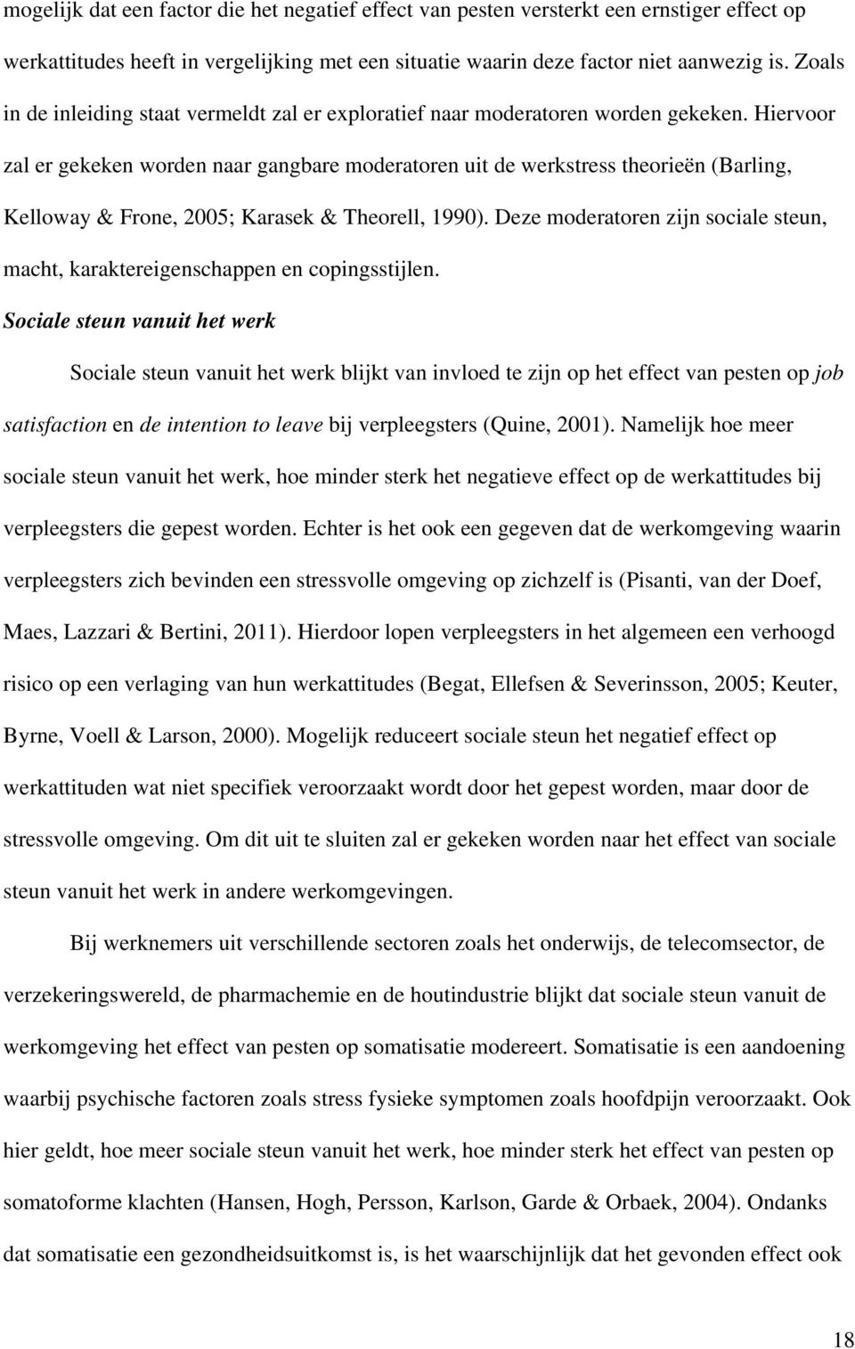 Hiervoor zal er gekeken worden naar gangbare moderatoren uit de werkstress theorieën (Barling, Kelloway & Frone, 2005; Karasek & Theorell, 1990).