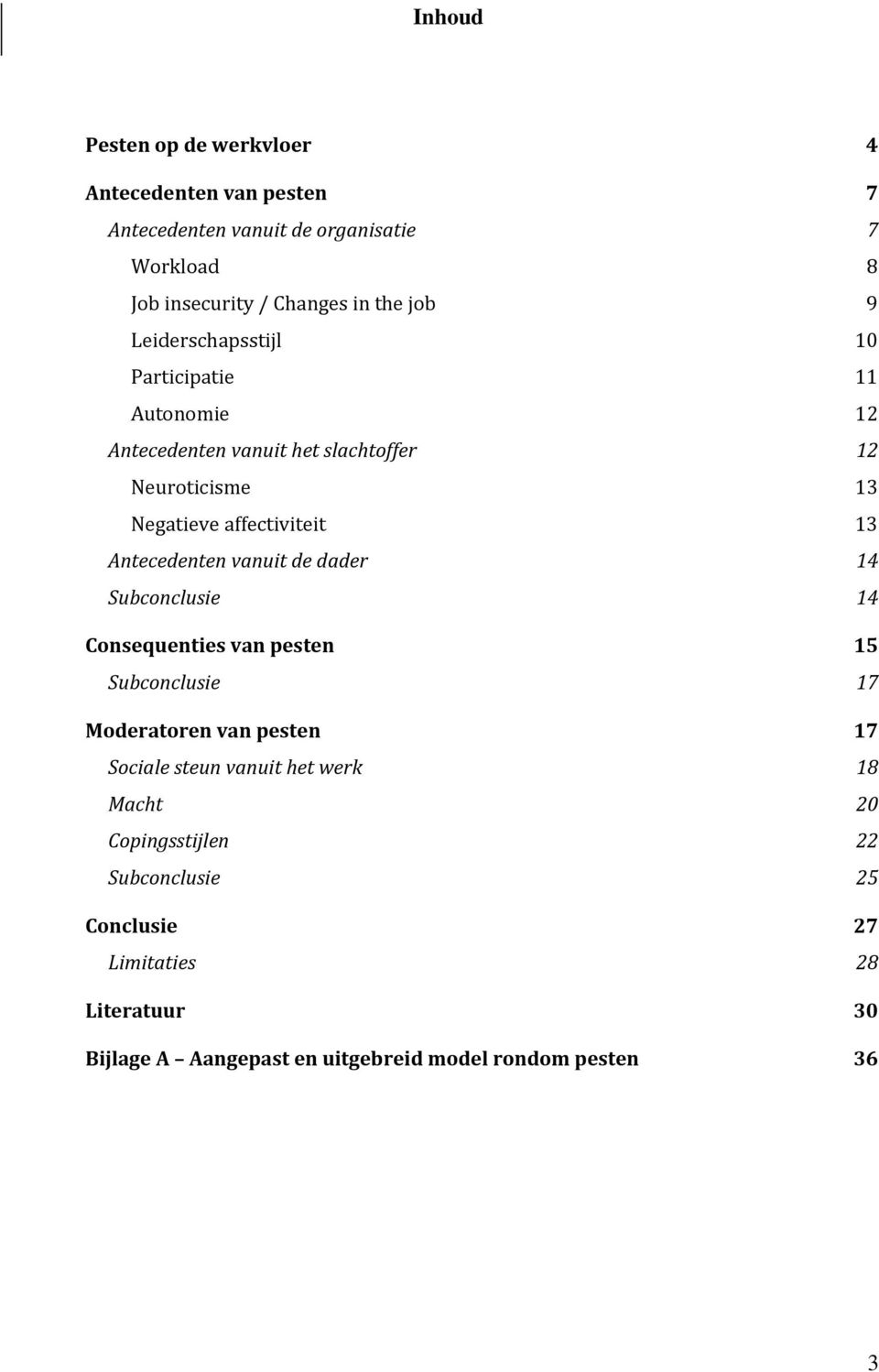 Antecedenten vanuit de dader 14 Subconclusie 14 Consequenties van pesten 15 Subconclusie 17 Moderatoren van pesten 17 Sociale steun vanuit het