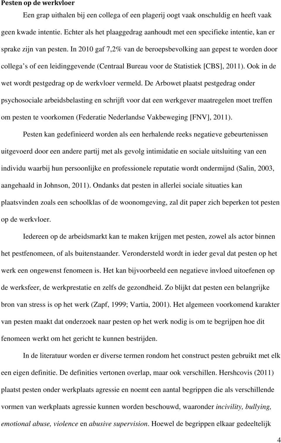 In 2010 gaf 7,2% van de beroepsbevolking aan gepest te worden door collega s of een leidinggevende (Centraal Bureau voor de Statistiek [CBS], 2011).