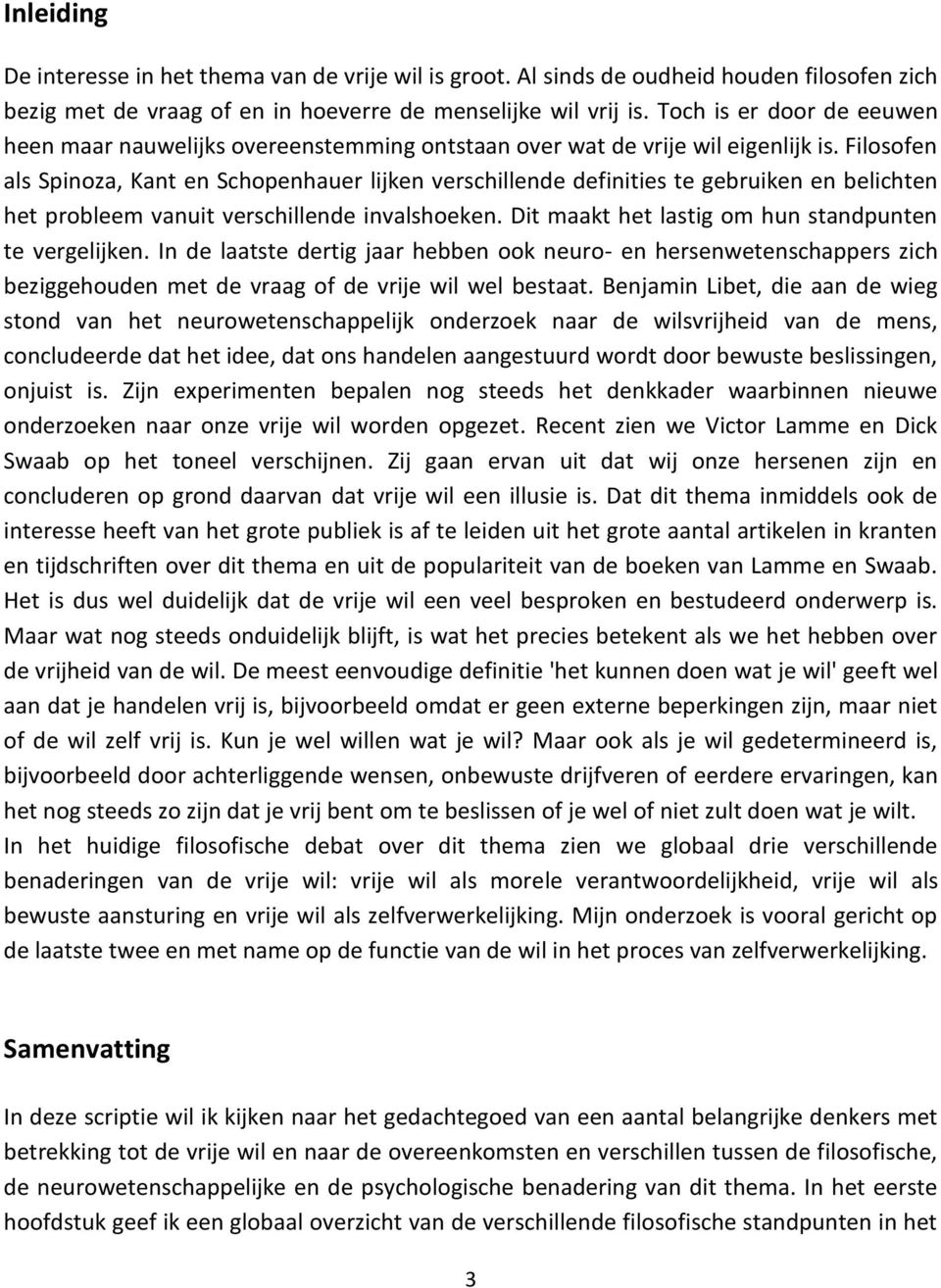 Filosofen als Spinoza, Kant en Schopenhauer lijken verschillende definities te gebruiken en belichten het probleem vanuit verschillende invalshoeken.