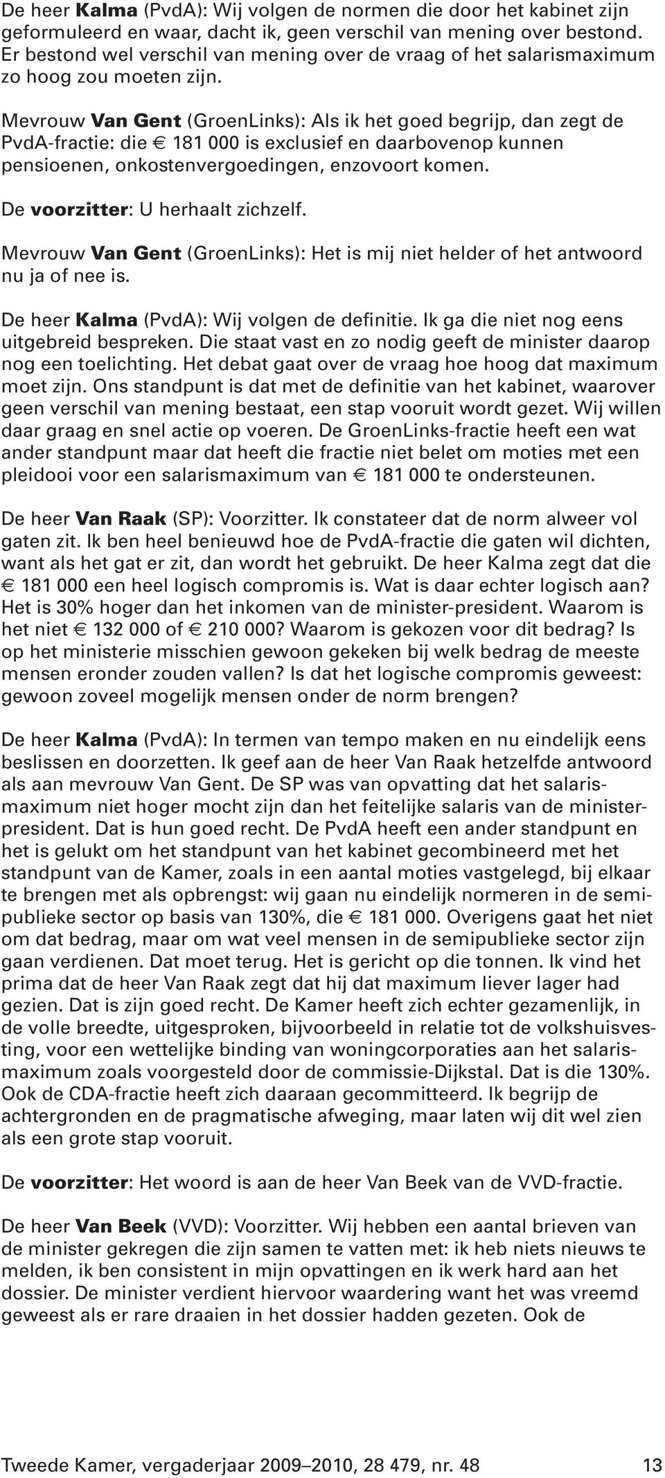 Mevrouw Van Gent (GroenLinks): Als ik het goed begrijp, dan zegt de PvdA-fractie: die 181 000 is exclusief en daarbovenop kunnen pensioenen, onkostenvergoedingen, enzovoort komen.