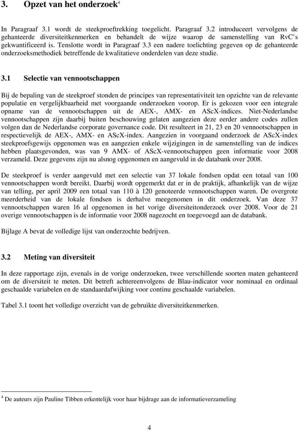 3 een nadere toelichting gegeven op de gehanteerde onderzoeksmethodiek betreffende de kwalitatieve onderdelen van deze studie. 3.