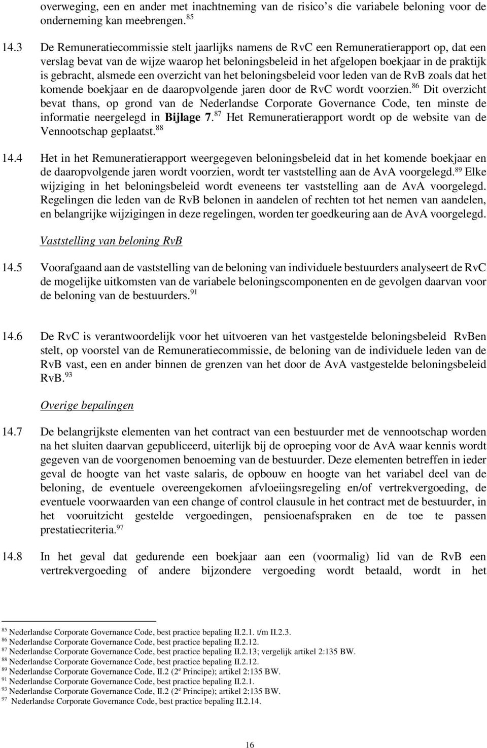 alsmede een overzicht van het beloningsbeleid voor leden van de RvB zoals dat het komende boekjaar en de daaropvolgende jaren door de RvC wordt voorzien.