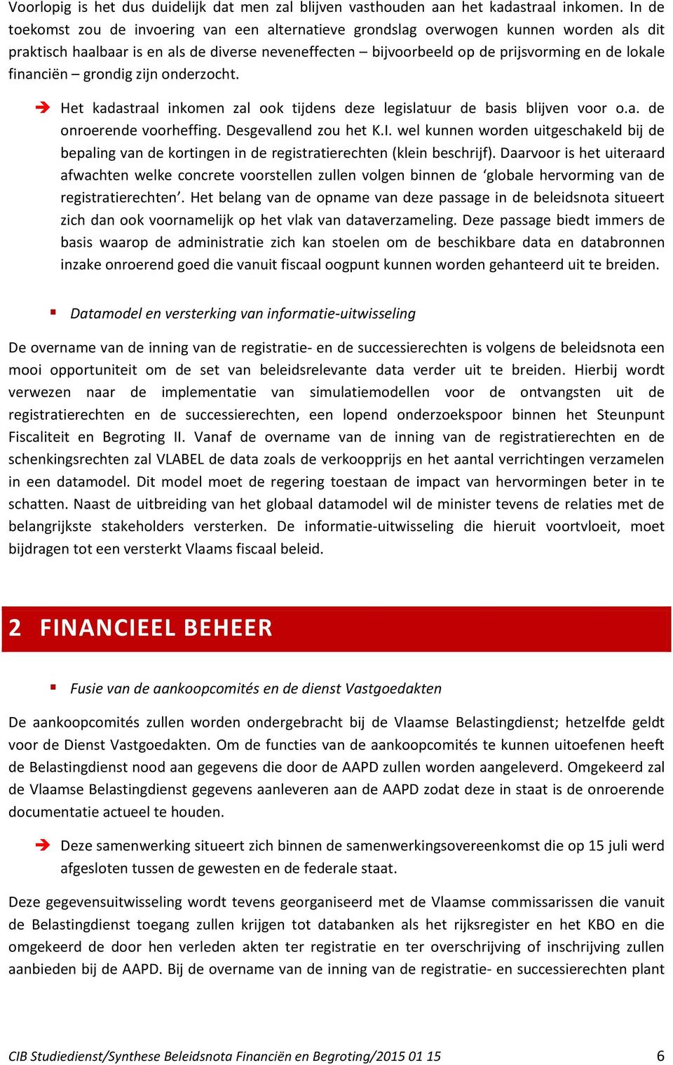 financiën grondig zijn onderzocht. Het kadastraal inkomen zal ook tijdens deze legislatuur de basis blijven voor o.a. de onroerende voorheffing. Desgevallend zou het K.I.