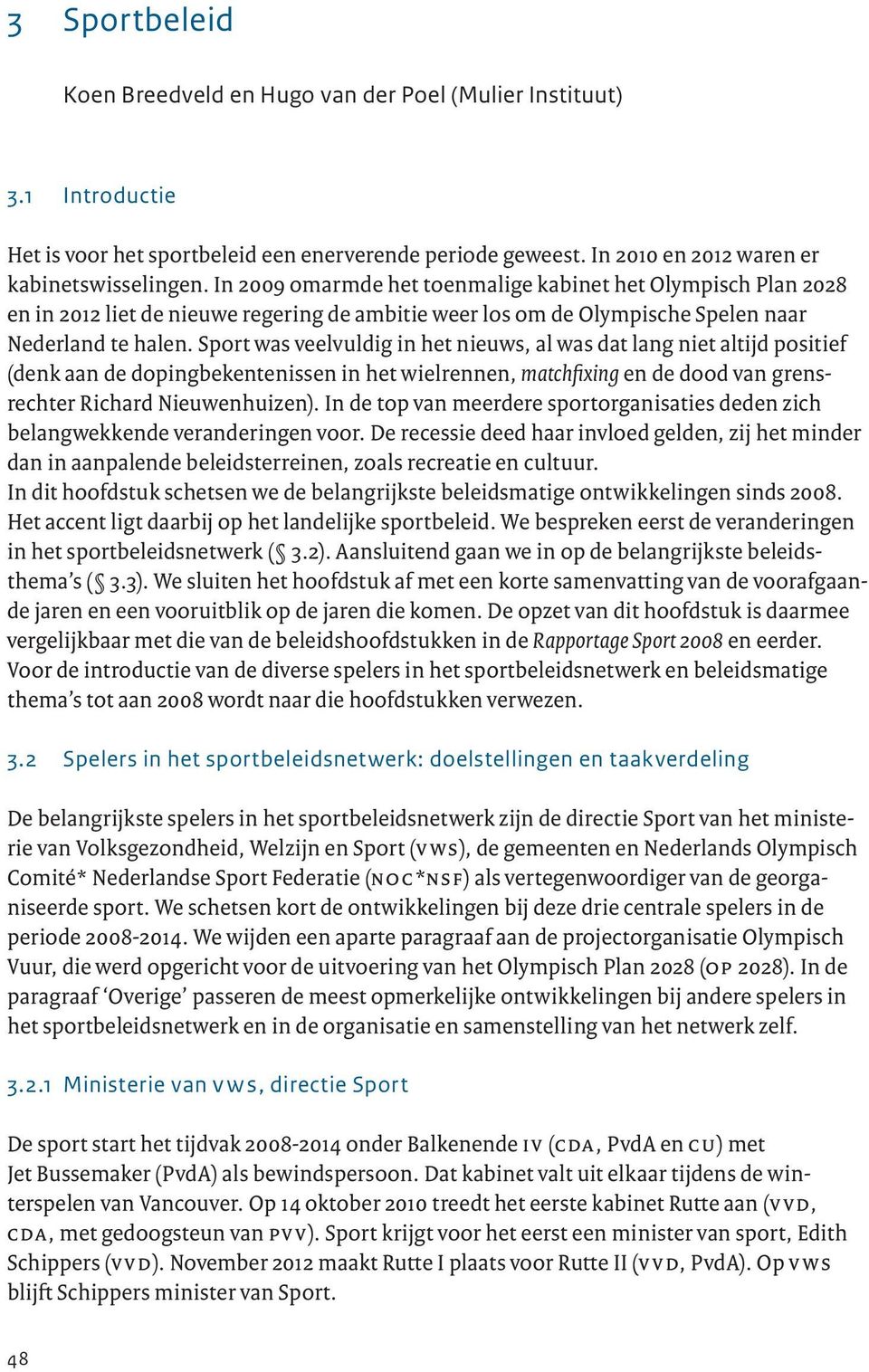 Sport was veelvuldig in het nieuws, al was dat lang niet altijd positief (denk aan de dopingbekentenissen in het wielrennen, matchfixing en de dood van grensrechter Richard Nieuwenhuizen).
