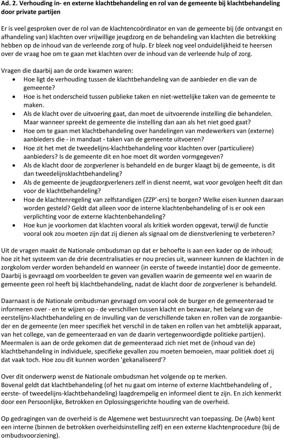 ontvangst en afhandeling van) klachten over vrijwillige jeugdzorg en de behandeling van klachten die betrekking hebben op de inhoud van de verleende zorg of hulp.