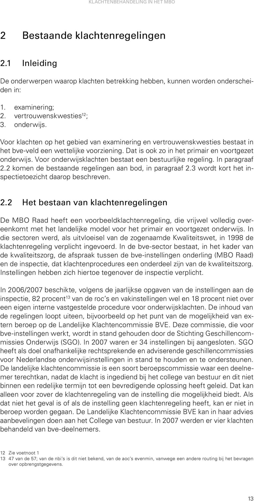 Voor onderwijsklachten bestaat een bestuurlijke regeling. In paragraaf 2.