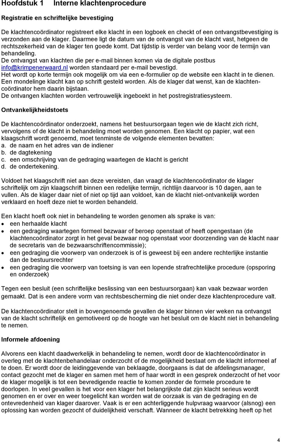De ontvangst van klachten die per e-mail binnen komen via de digitale postbus info@krimpenerwaard.nl worden standaard per e-mail bevestigd.