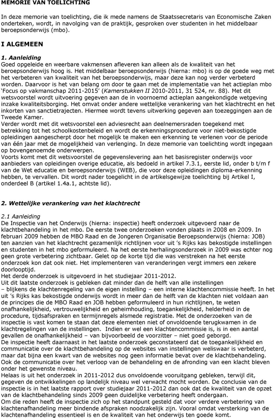 Het middelbaar beroepsonderwijs (hierna: mbo) is op de goede weg met het verbeteren van kwaliteit van het beroepsonderwijs, maar deze kan nog verder verbeterd worden.