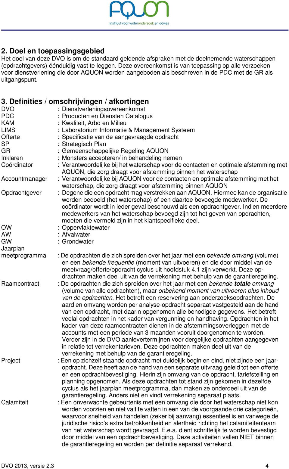 Definities / omschrijvingen / afkortingen DVO PDC KAM LIMS Offerte SP GR Inklaren Coördinator Accountmanager Opdrachtgever OW AW GW Jaarplan meetprogramma Raamcontract Project Calamiteit :