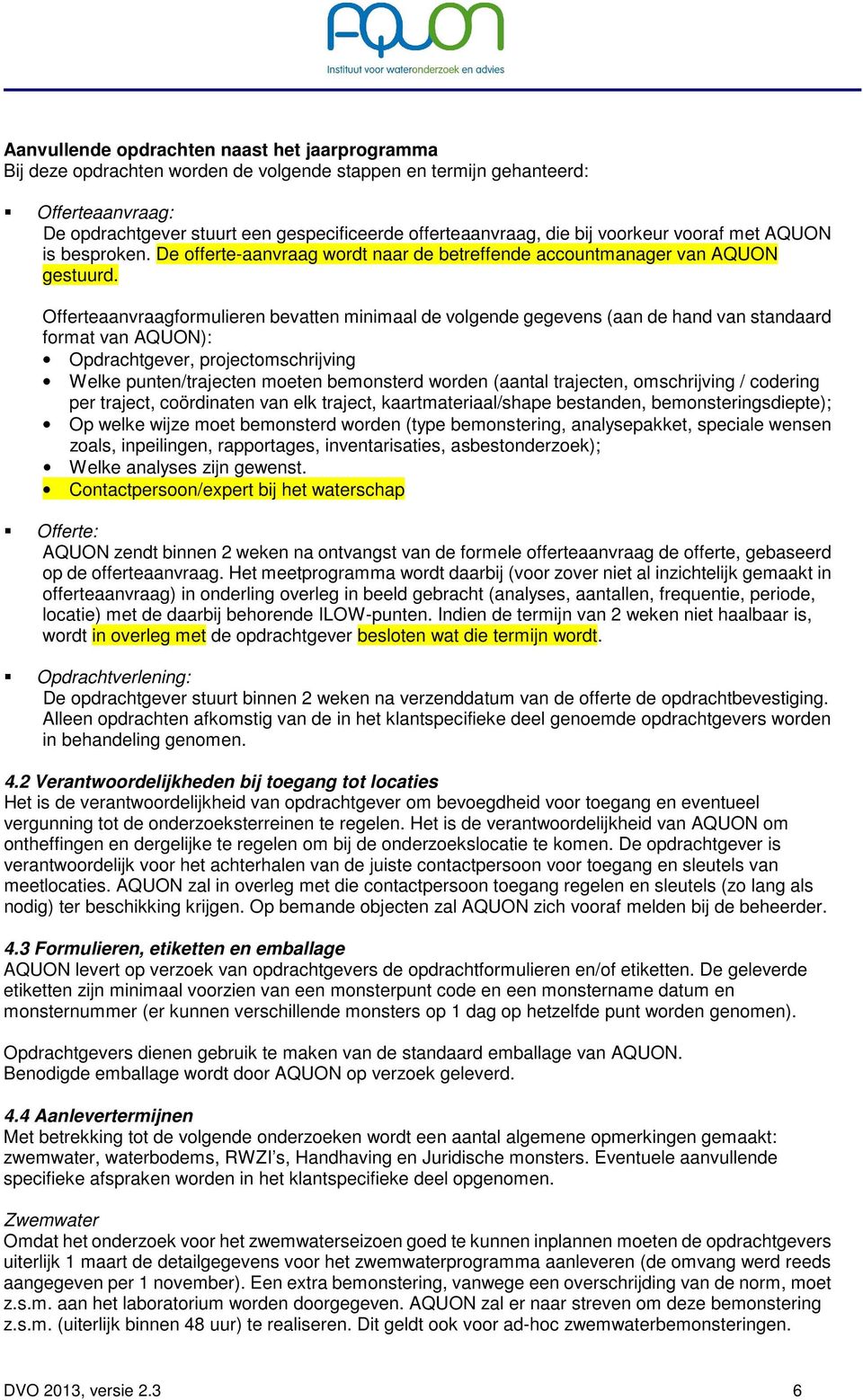 Offerteaanvraagformulieren bevatten minimaal de volgende gegevens (aan de hand van standaard format van AQUON): Opdrachtgever, projectomschrijving Welke punten/trajecten moeten bemonsterd worden