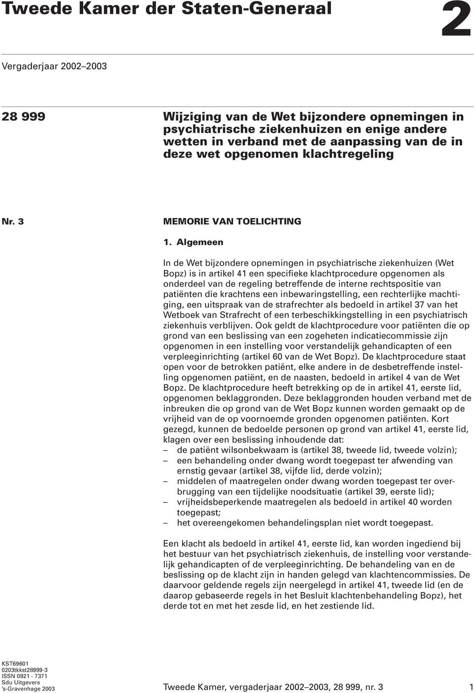 Algemeen In de Wet bijzondere opnemingen in psychiatrische ziekenhuizen (Wet Bopz) is in artikel 41 een specifieke klachtprocedure opgenomen als onderdeel van de regeling betreffende de interne