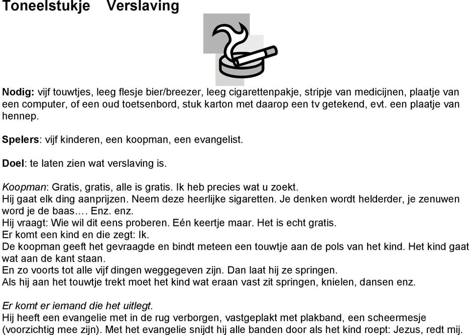 Hij gaat elk ding aanprijzen. Neem deze heerlijke sigaretten. Je denken wordt helderder, je zenuwen word je de baas. Enz. enz. Hij vraagt: Wie wil dit eens proberen. Eén keertje maar.