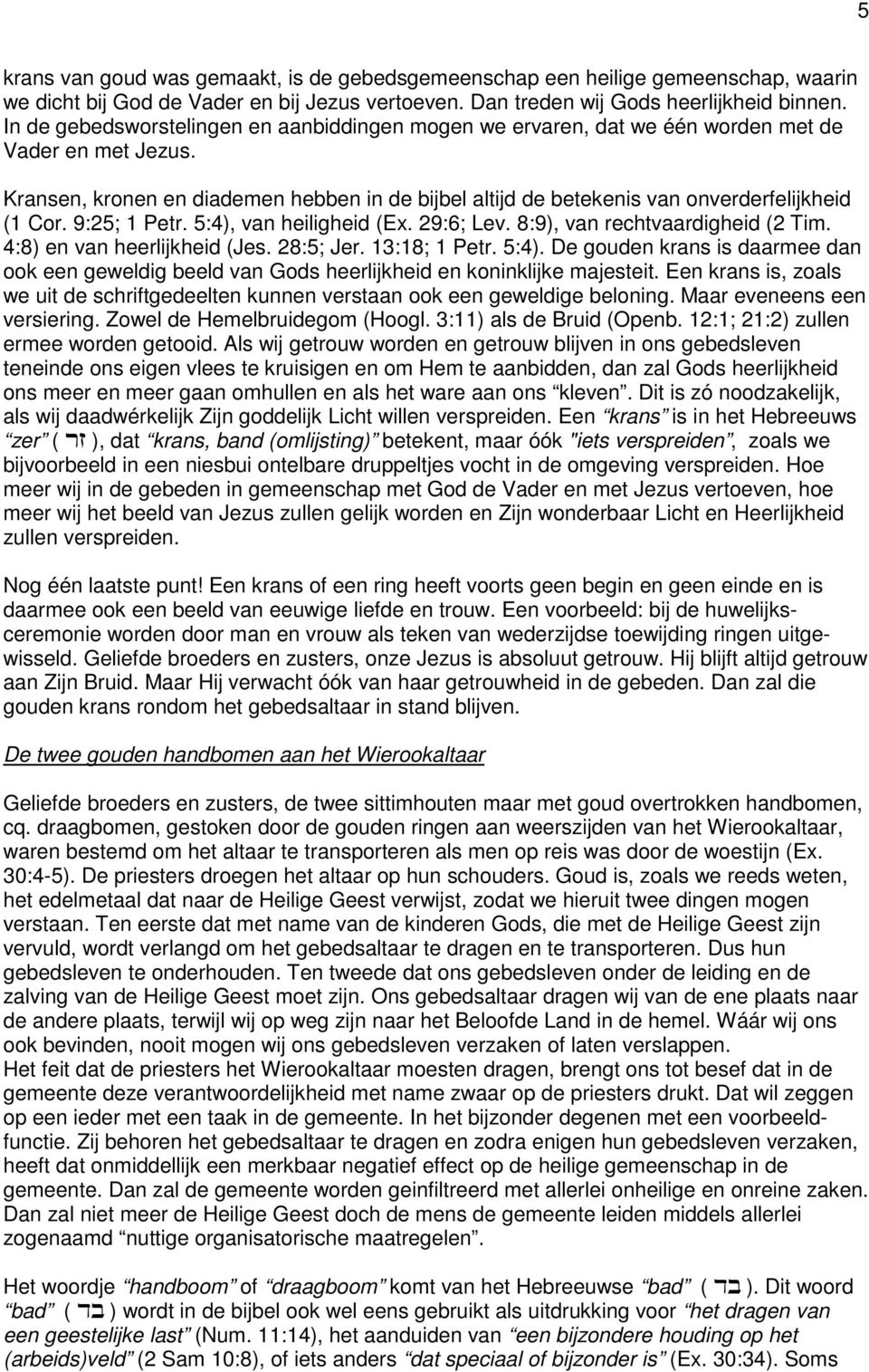 Kransen, kronen en diademen hebben in de bijbel altijd de betekenis van onverderfelijkheid (1 Cor. 9:25; 1 Petr. 5:4), van heiligheid (Ex. 29:6; Lev. 8:9), van rechtvaardigheid (2 Tim.