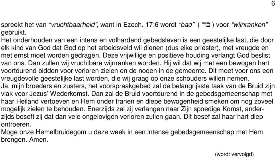 worden gedragen. Deze vrijwillige en positieve houding verlangt God beslist van ons. Dan zullen wij vruchtbare wijnranken worden.