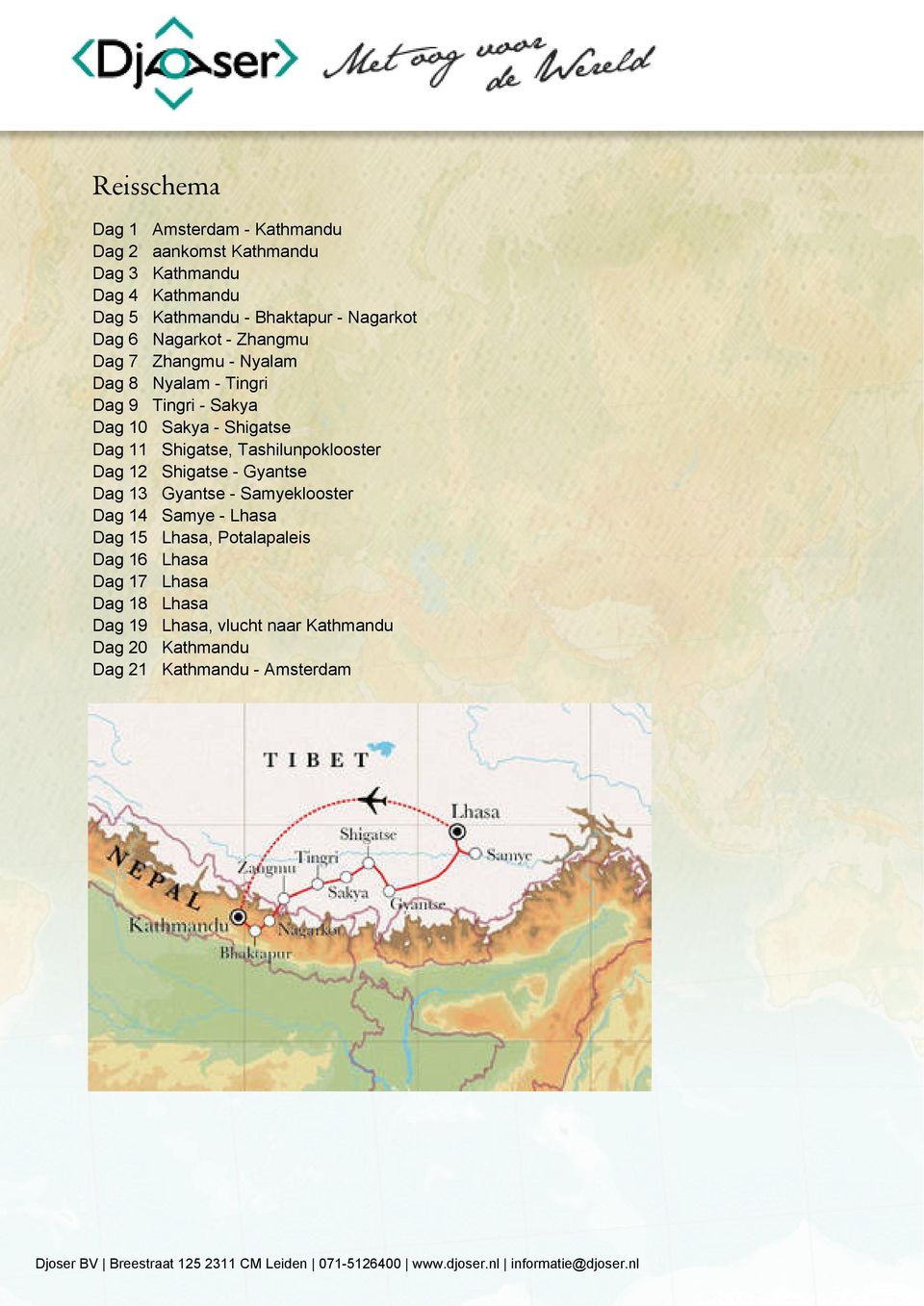 11 Shigatse, Tashilunpoklooster Dag 12 Shigatse - Gyantse Dag 13 Gyantse - Samyeklooster Dag 14 Samye - Lhasa Dag 15 Lhasa,