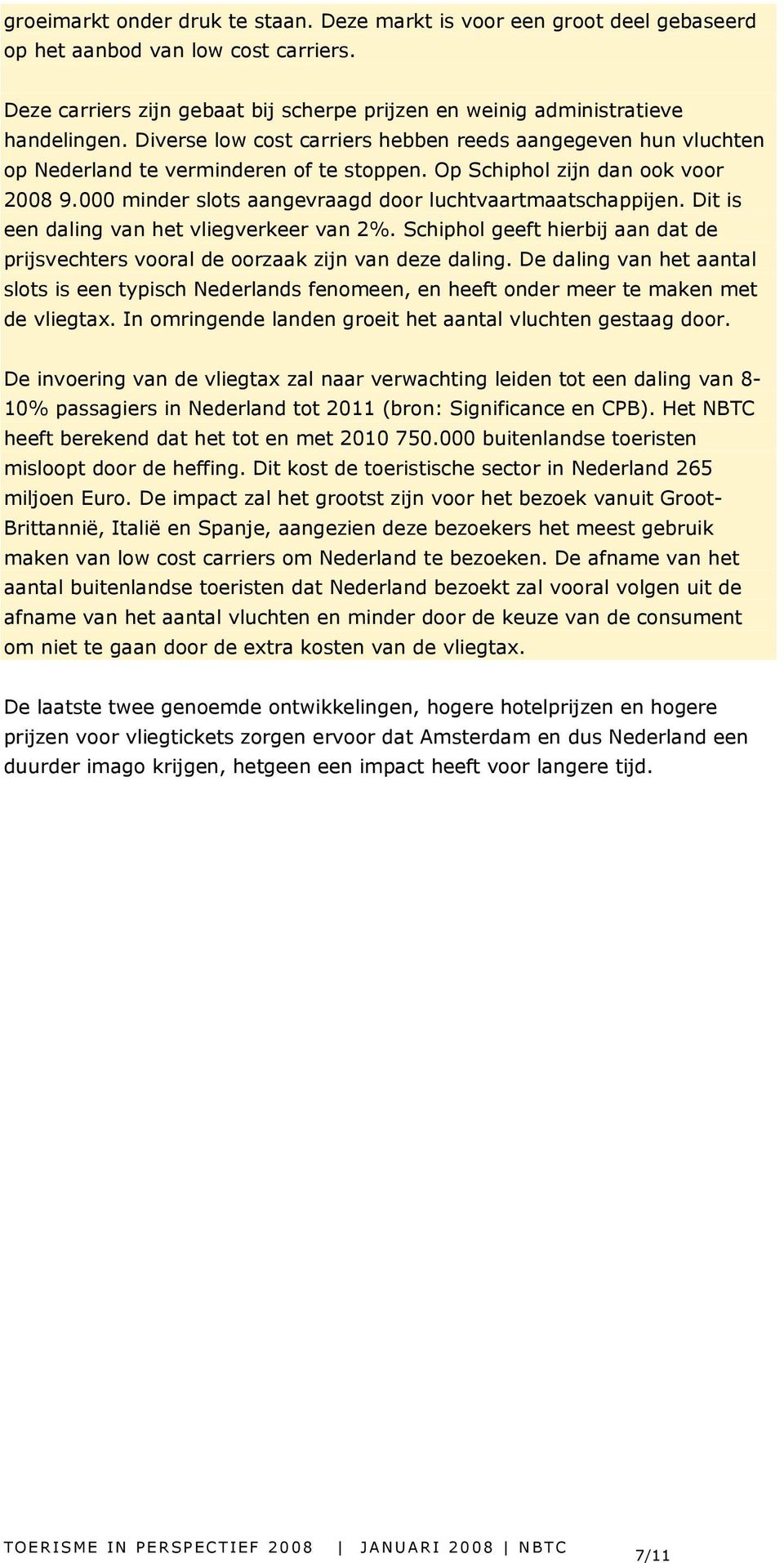 000 minder slots aangevraagd door luchtvaartmaatschappijen. Dit is een daling van het vliegverkeer van 2%. Schiphol geeft hierbij aan dat de prijsvechters vooral de oorzaak zijn van deze daling.