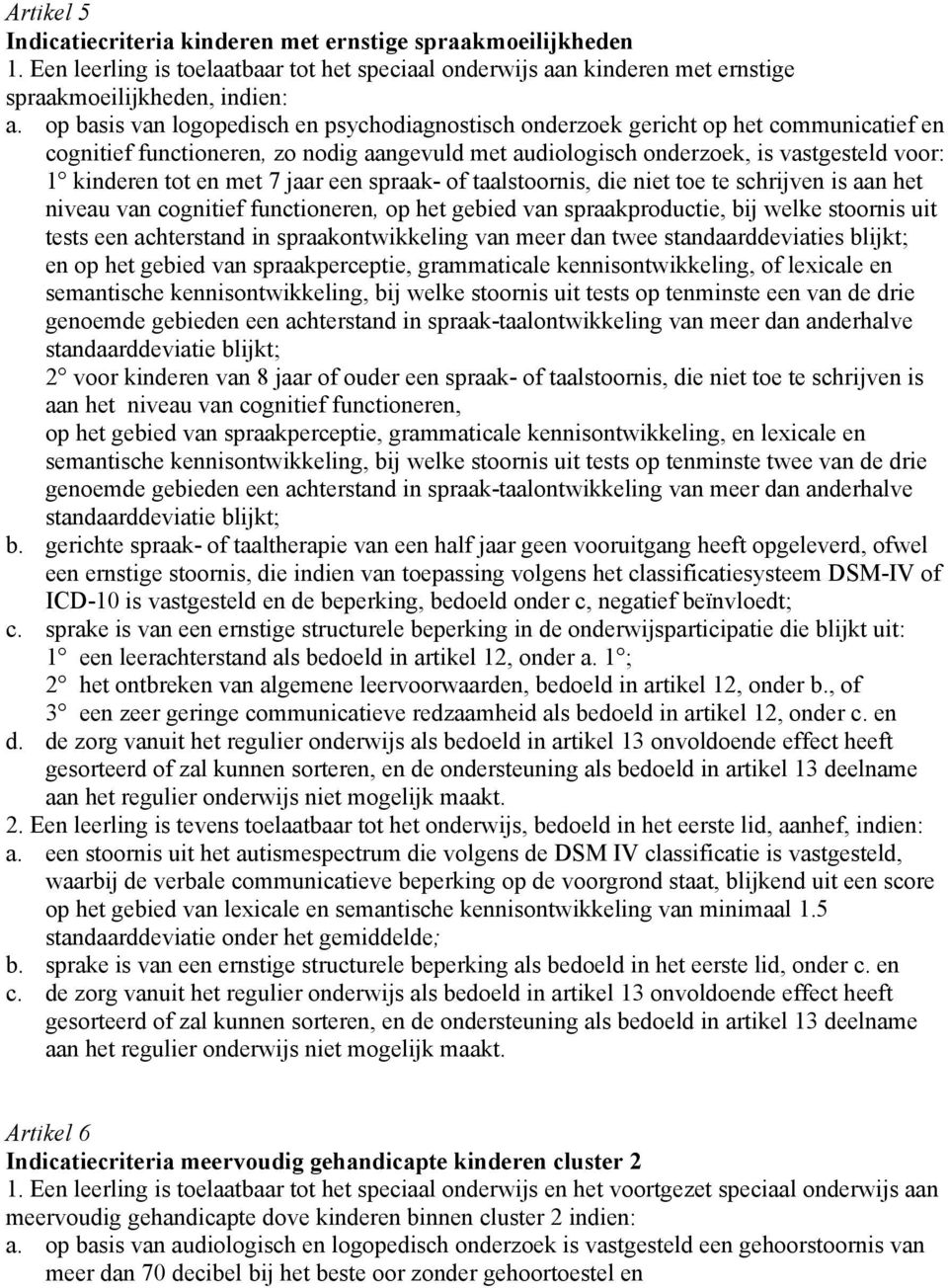 met 7 jaar een spraak- of taalstoornis, die niet toe te schrijven is aan het niveau van cognitief functioneren, op het gebied van spraakproductie, bij welke stoornis uit tests een achterstand in