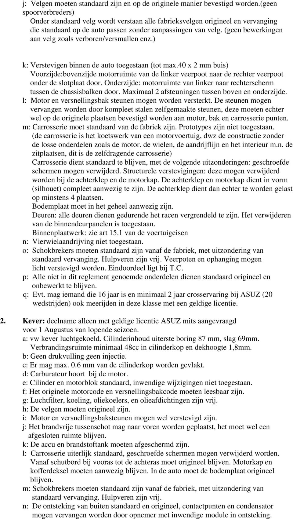 e: Cilinder en motorblok standaard, inwendige wijzigingen niet toegestaan. f: Het originele motorcode en versnellingsbakcode moeten leesbaar zijn.