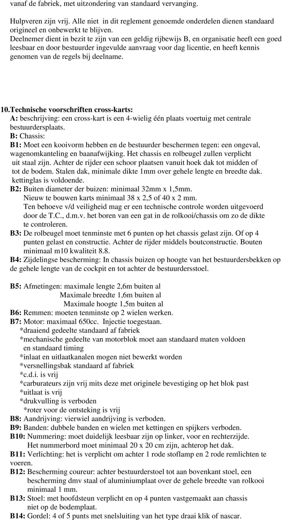 *draaiend gedeelte standaard af fabriek *mechanische gedeelte van motorblok moet aan standaard maten voldoen en standaard timing *inlaat en uitlaatkanalen mogen niet bewerkt worden *versnellingsbak