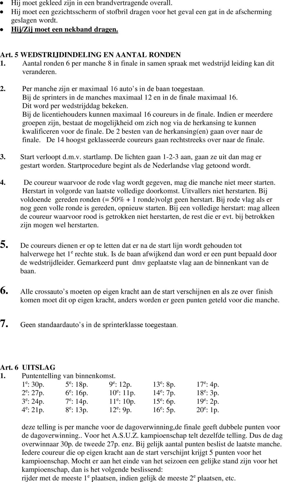 Bij de sprinters in de manches maximaal 12 en in de finale maximaal 16. Dit word per wedstrijddag bekeken. Bij de licentiehouders kunnen maximaal 16 coureurs in de finale.