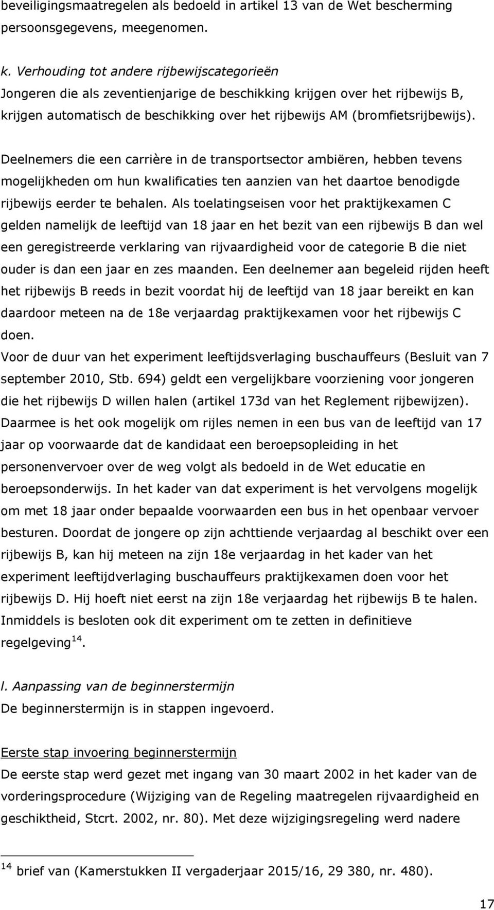 Deelnemers die een carrière in de transportsector ambiëren, hebben tevens mogelijkheden om hun kwalificaties ten aanzien van het daartoe benodigde rijbewijs eerder te behalen.