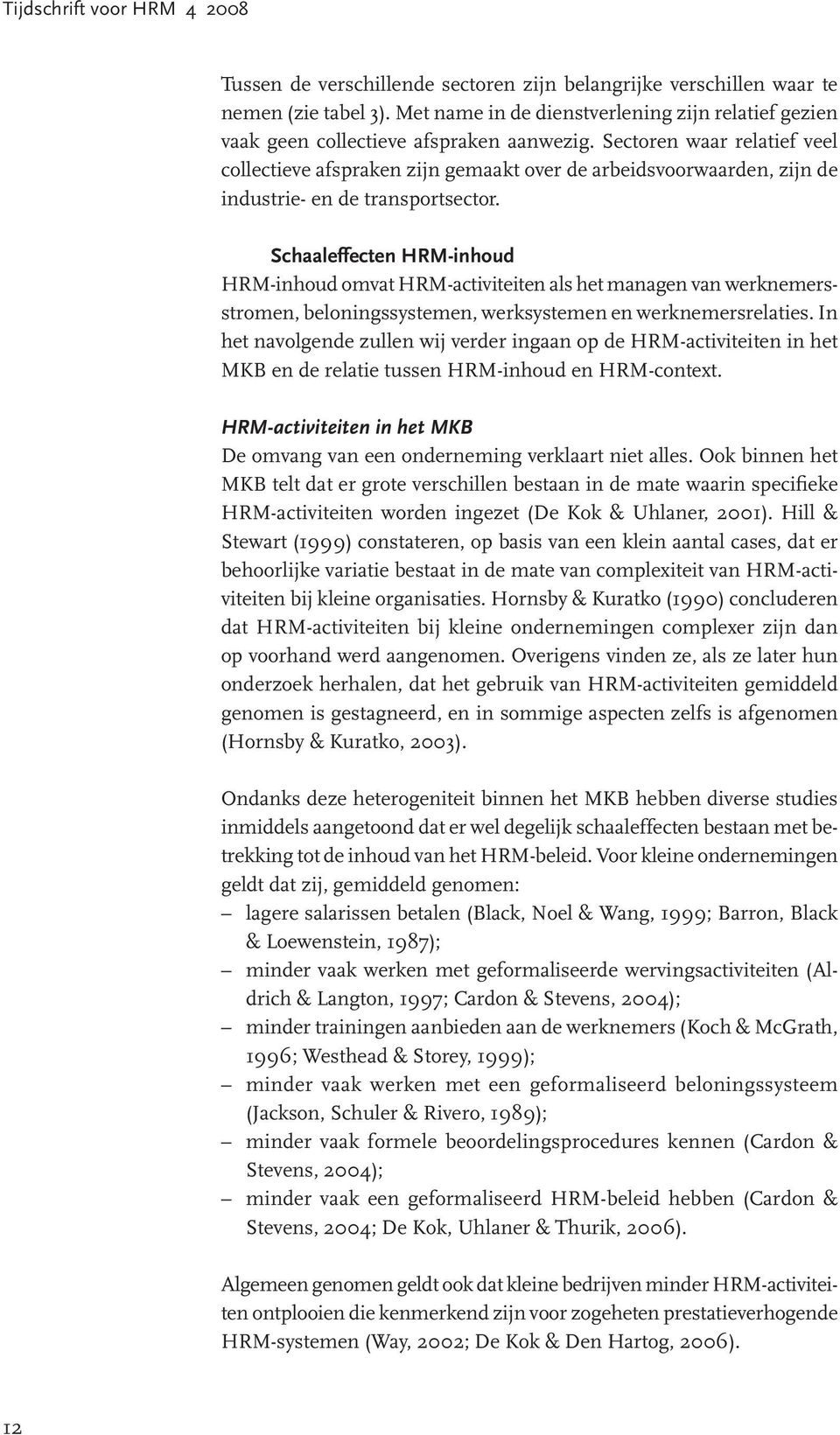 Sectoren waar relatief veel collectieve afspraken zijn gemaakt over de arbeidsvoorwaarden, zijn de industrie- en de transportsector.