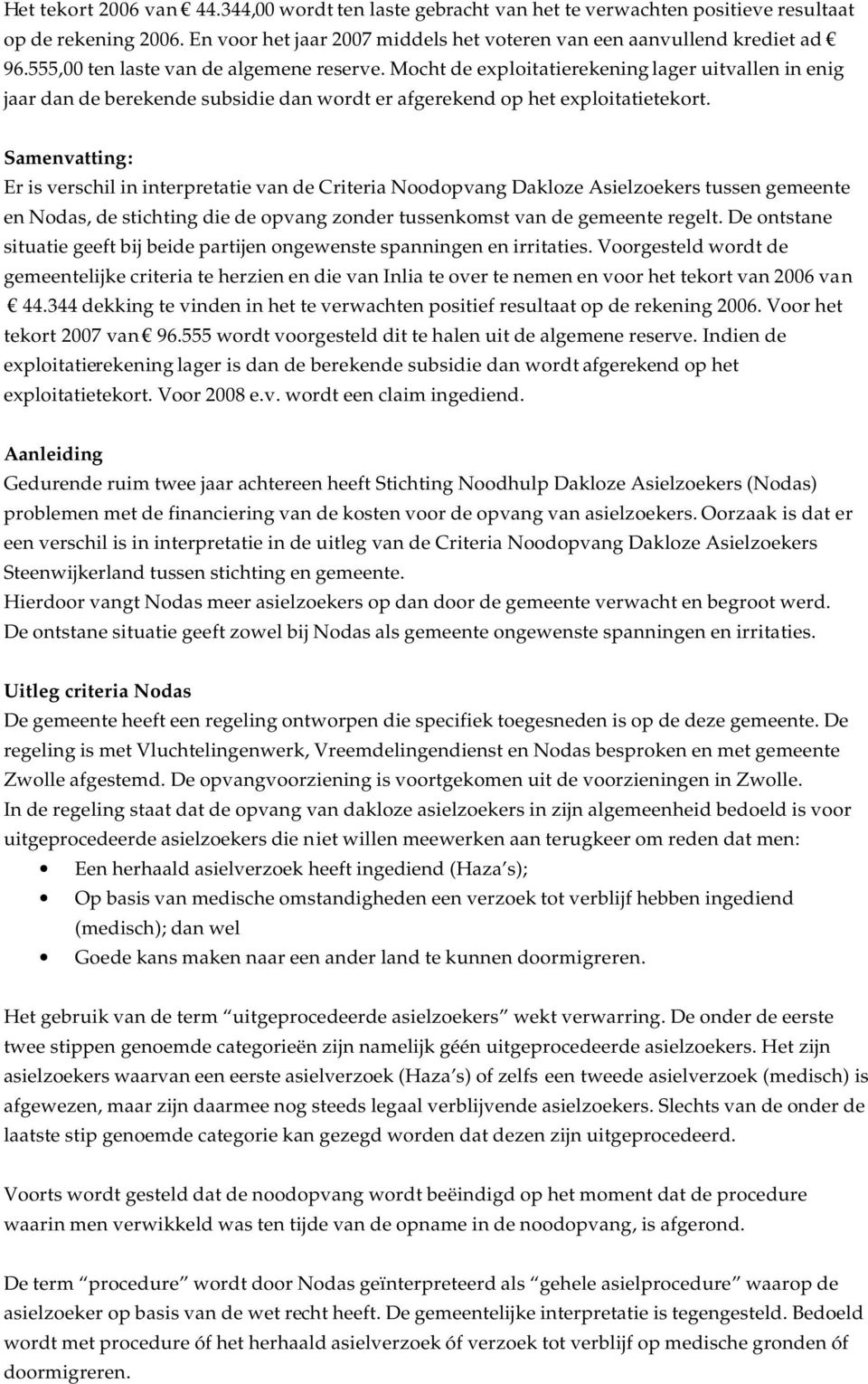 Samenvatting: Er is verschil in interpretatie van de Criteria Noodopvang Dakloze Asielzoekers tussen gemeente en Nodas, de stichting die de opvang zonder tussenkomst van de gemeente regelt.