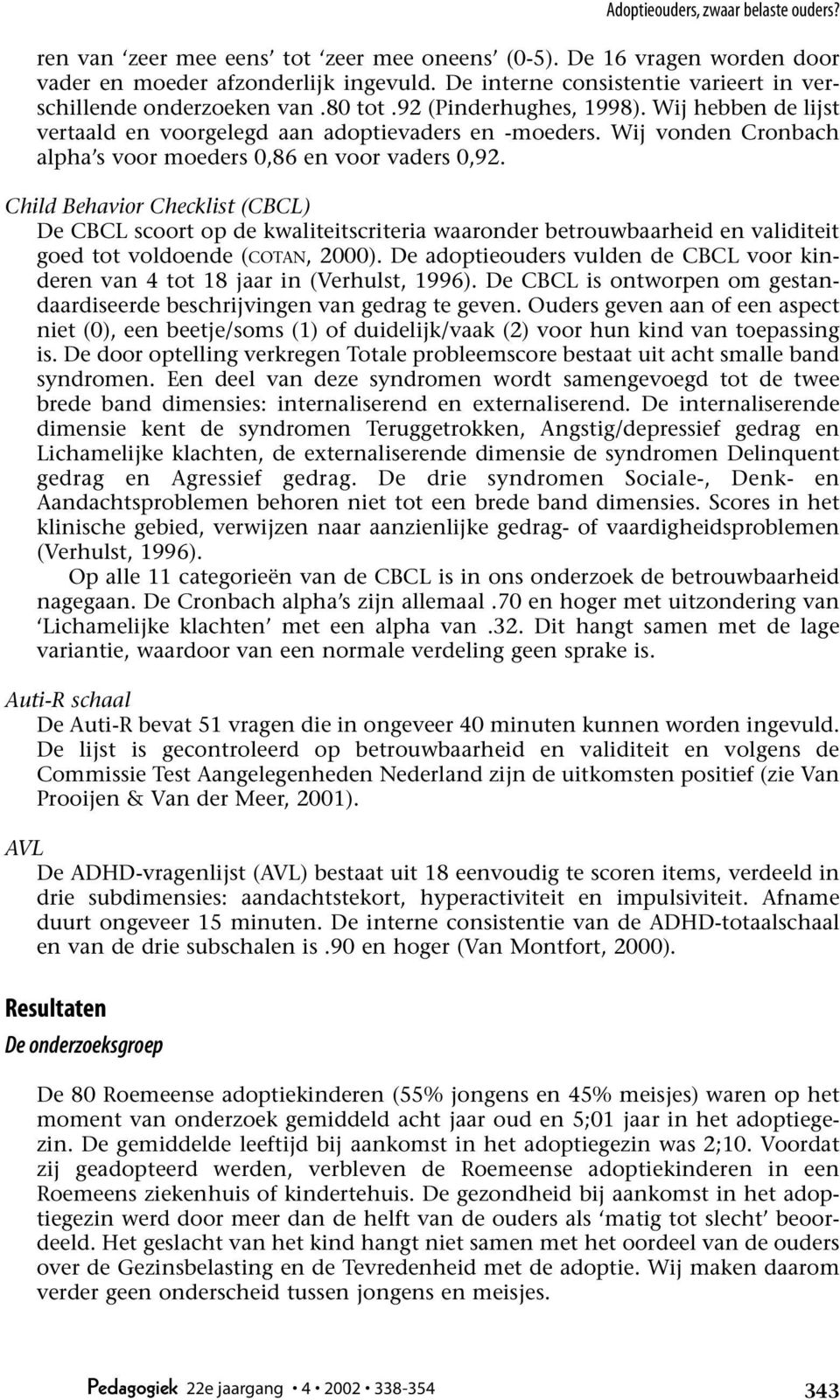 Child Behavior Checklist (CBCL) De CBCL scoort op de kwaliteitscriteria waaronder betrouwbaarheid en validiteit goed tot voldoende (COTAN, 2000).