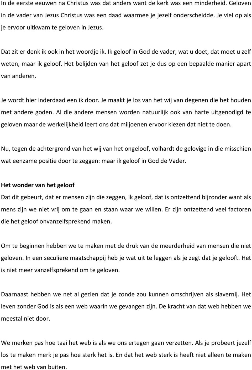 Het belijden van het geloof zet je dus op een bepaalde manier apart van anderen. Je wordt hier inderdaad een ik door. Je maakt je los van het wij van degenen die het houden met andere goden.