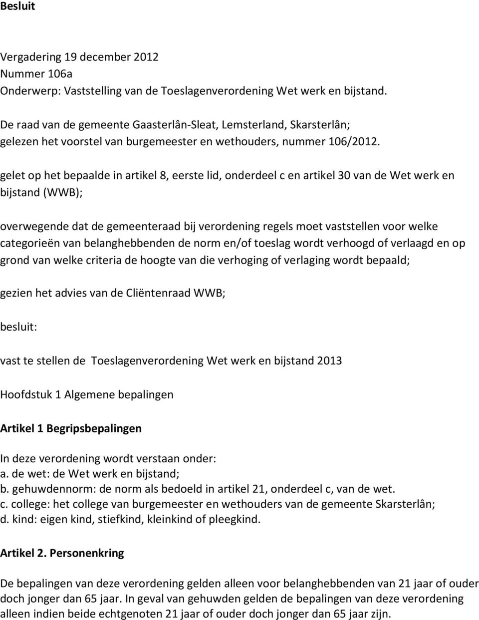 gelet op het bepaalde in artikel 8, eerste lid, onderdeel c en artikel 30 van de Wet werk en bijstand (WWB); overwegende dat de gemeenteraad bij verordening regels moet vaststellen voor welke