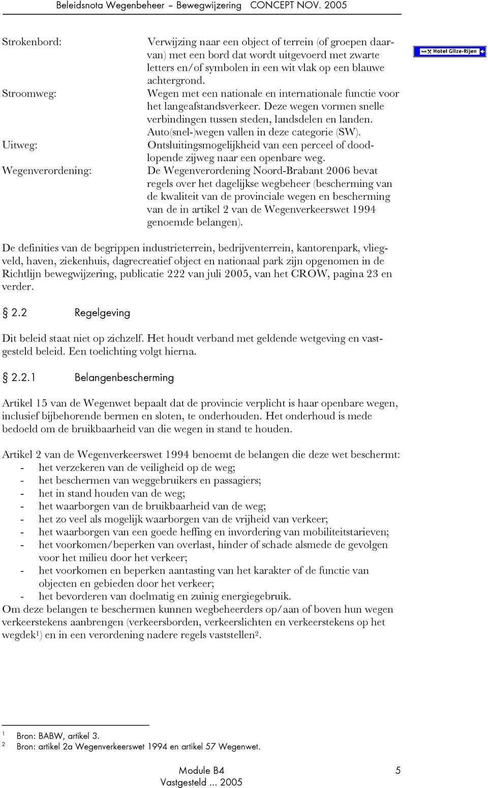 Auto(snel-)wegen vallen in deze categorie (SW). Ontsluitingsmogelijkheid van een perceel of doodlopende zijweg naar een openbare weg.