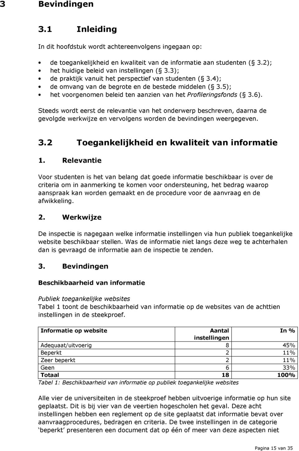 Steeds wordt eerst de relevantie van het onderwerp beschreven, daarna de gevolgde werkwijze en vervolgens worden de bevindingen weergegeven. 3.2 Toegankelijkheid en kwaliteit van informatie 1.