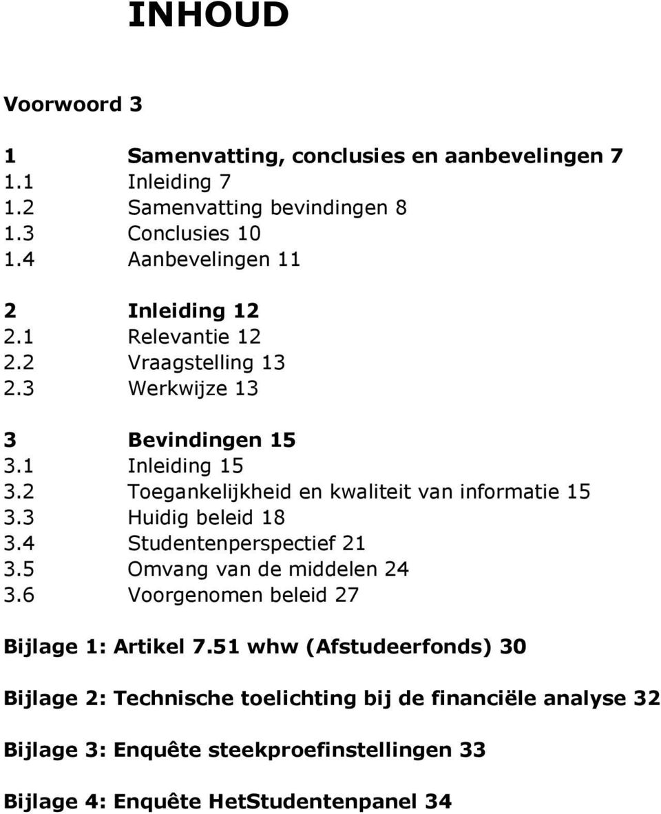 2 Toegankelijkheid en kwaliteit van informatie 15 3.3 Huidig beleid 18 3.4 Studentenperspectief 21 3.5 Omvang van de middelen 24 3.