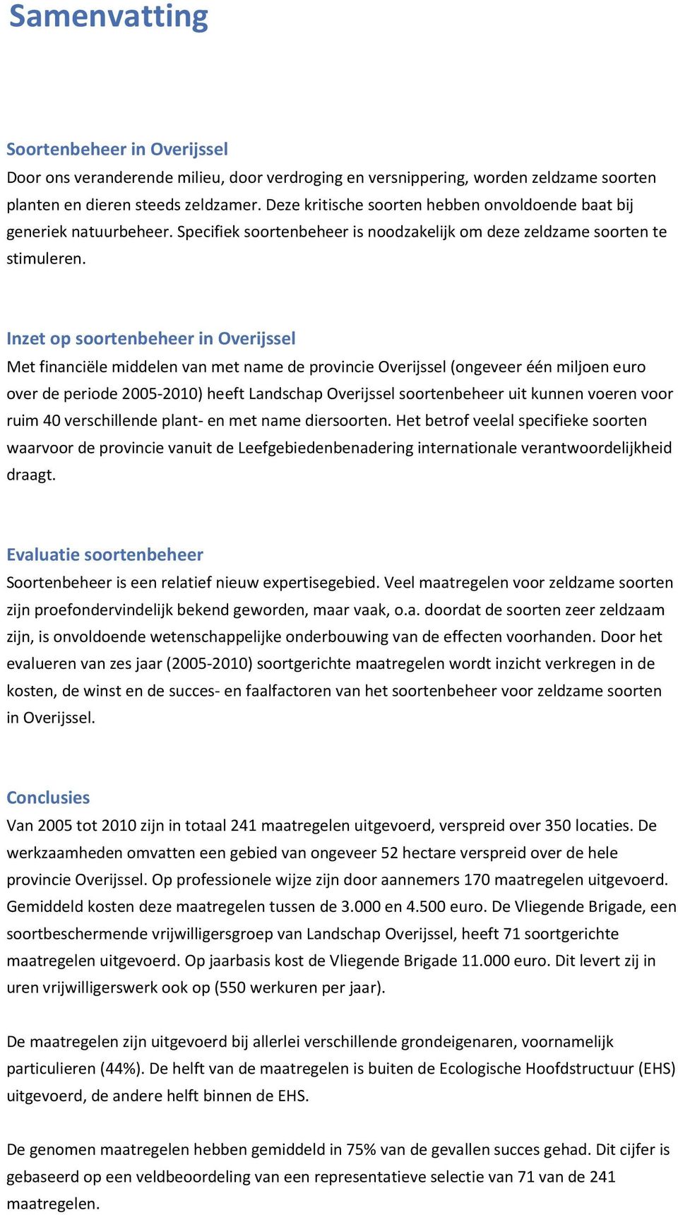 Inzet op soortenbeheer in Overijssel Met financiële middelen van met name de provincie Overijssel (ongeveer één miljoen euro over de periode 2005-2010) heeft Landschap Overijssel soortenbeheer uit