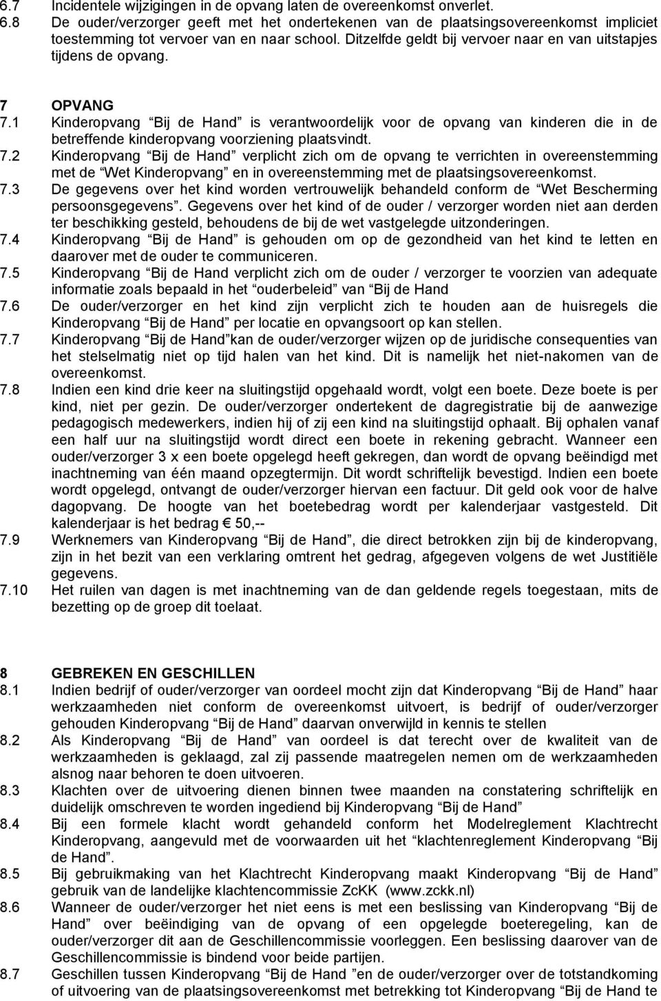 Ditzelfde geldt bij vervoer naar en van uitstapjes tijdens de opvang. 7 OPVANG 7.