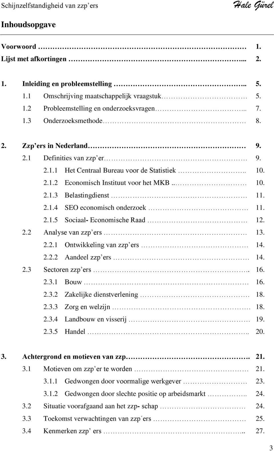 2.1.5 Sociaal- Economische Raad 12. 2.2 Analyse van zzp ers 13. 2.2.1 Ontwikkeling van zzp ers 14. 2.2.2 Aandeel zzp ers 14. 2.3 Sectoren zzp ers... 16. 2.3.1 Bouw 16. 2.3.2 Zakelijke dienstverlening.